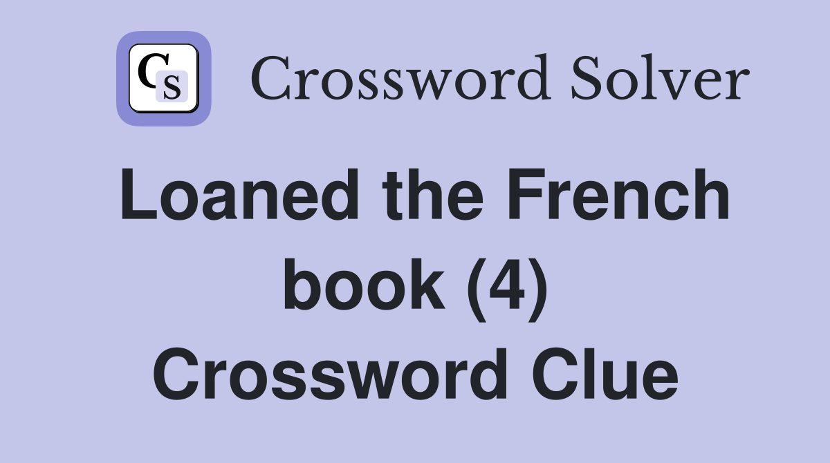 Loaned the French book (4) Crossword Clue