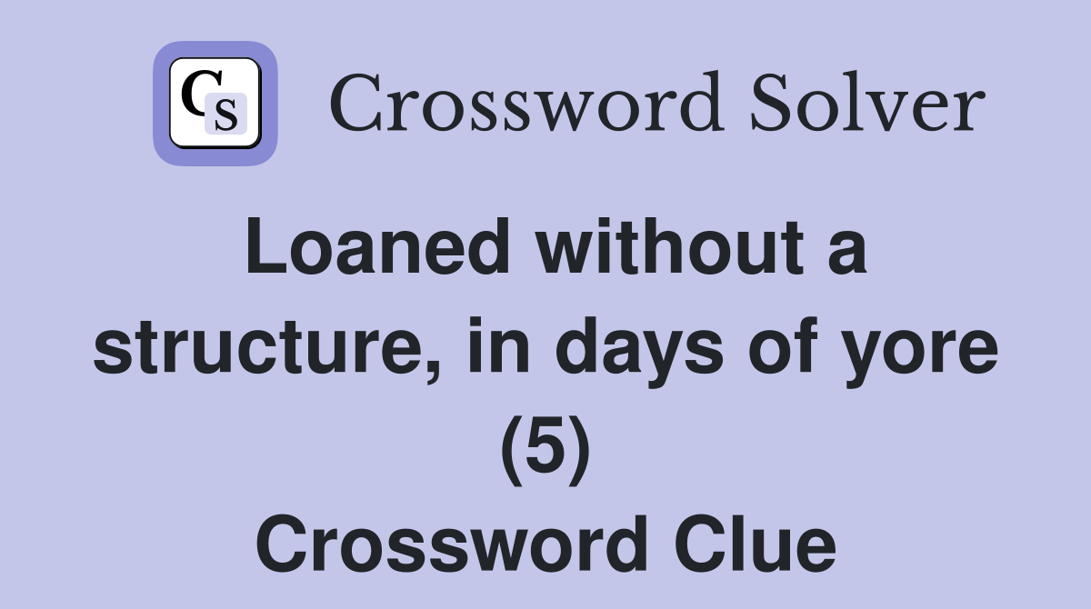 Loaned without a structure, in days of yore (5) Crossword Clue