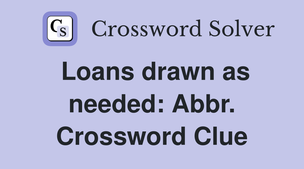 Loans drawn as needed: Abbr. Crossword Clue