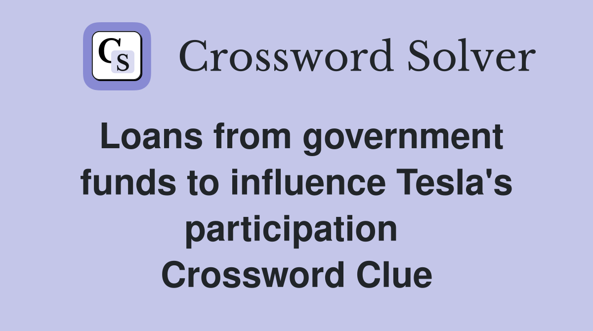 Loans from government funds to influence Tesla's participation  Crossword Clue