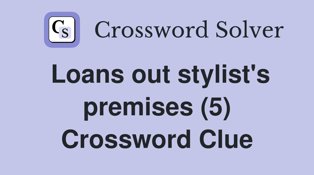 Loans out stylist's premises (5) Crossword Clue