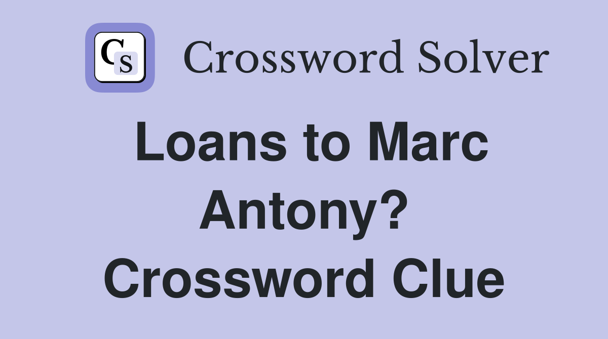 Loans to Marc Antony? Crossword Clue