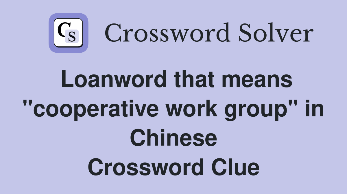 Loanword that means "cooperative work group" in Chinese Crossword Clue