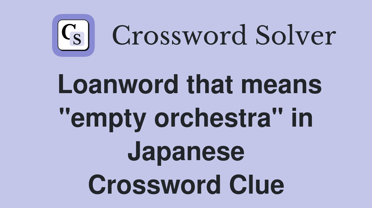 Loanword that means "empty orchestra" in Japanese Crossword Clue