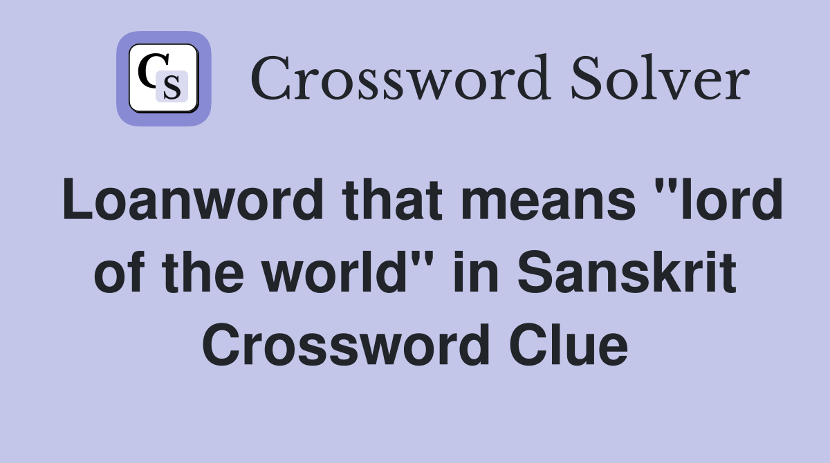 Loanword that means "lord of the world" in Sanskrit Crossword Clue