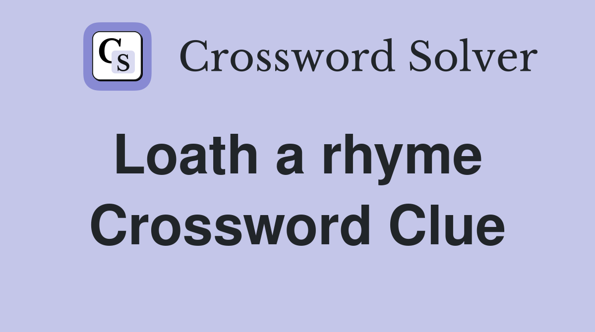 Loath a rhyme  Crossword Clue