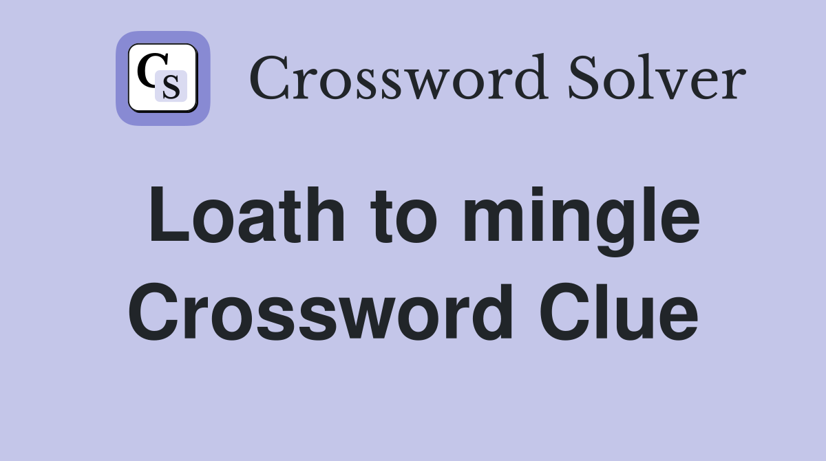 Loath to mingle Crossword Clue