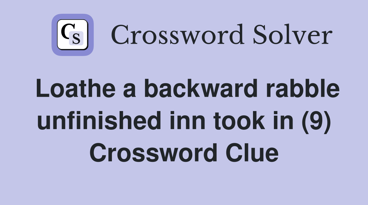 Loathe a backward rabble unfinished inn took in (9) Crossword Clue