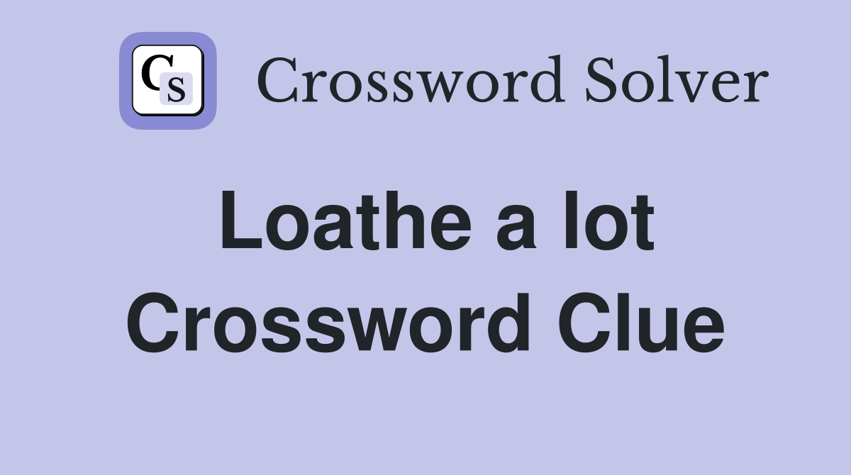 Loathe a lot Crossword Clue