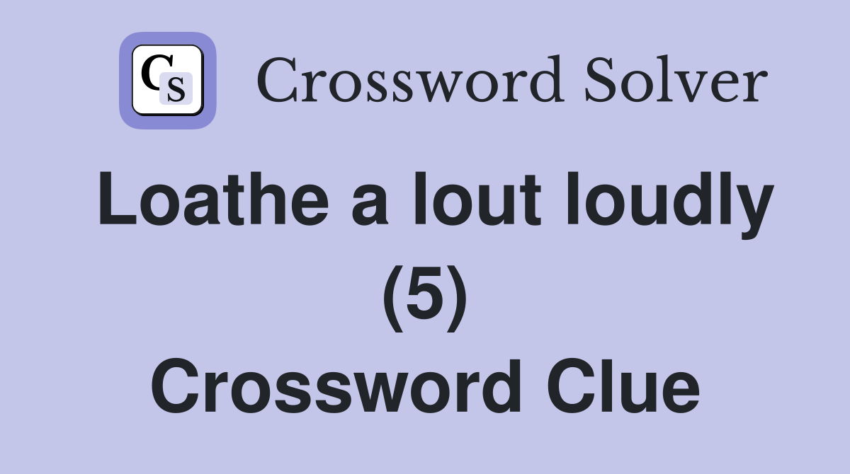 Loathe a lout loudly (5) Crossword Clue