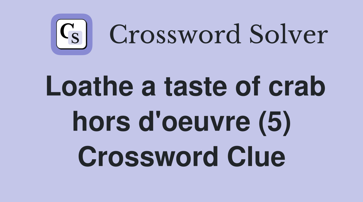 Loathe a taste of crab hors d'oeuvre (5) Crossword Clue