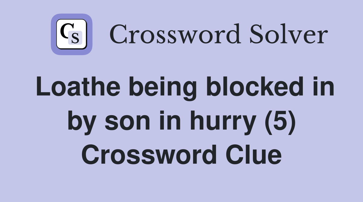 Loathe being blocked in by son in hurry (5) Crossword Clue
