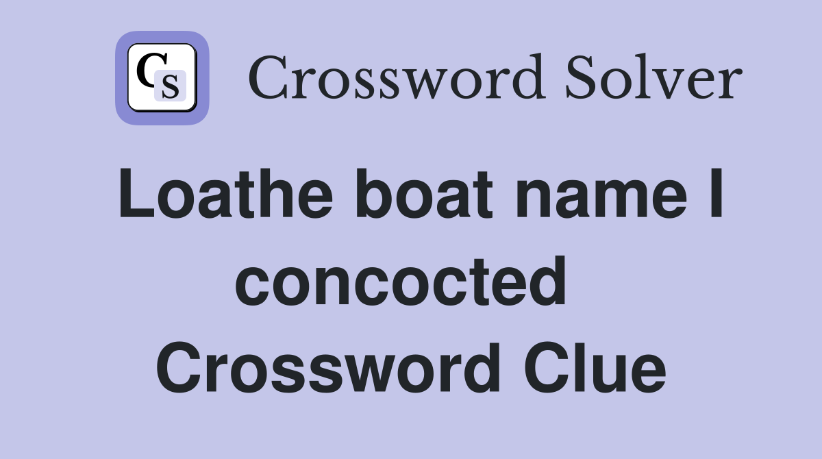 Loathe boat name I concocted  Crossword Clue