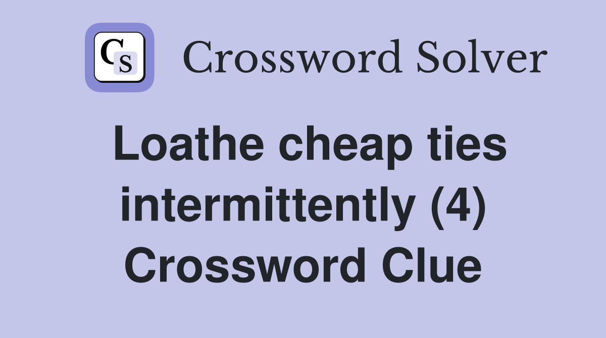 Loathe cheap ties intermittently (4) Crossword Clue