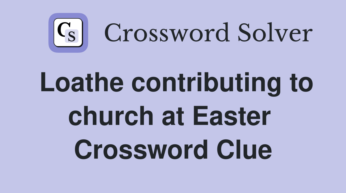 Loathe contributing to church at Easter  Crossword Clue