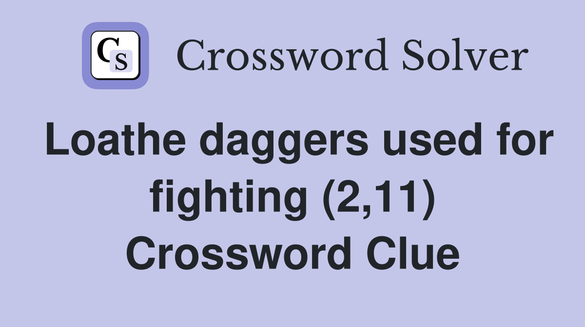 Loathe daggers used for fighting (2,11) Crossword Clue