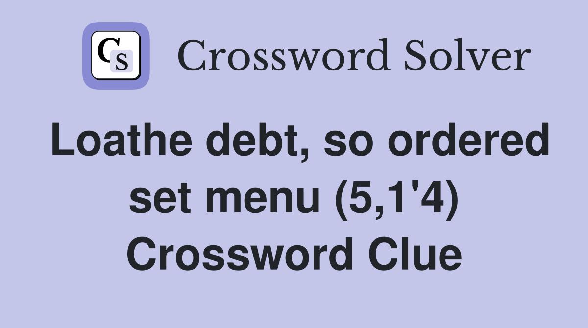 Loathe debt, so ordered set menu (5,1'4) Crossword Clue