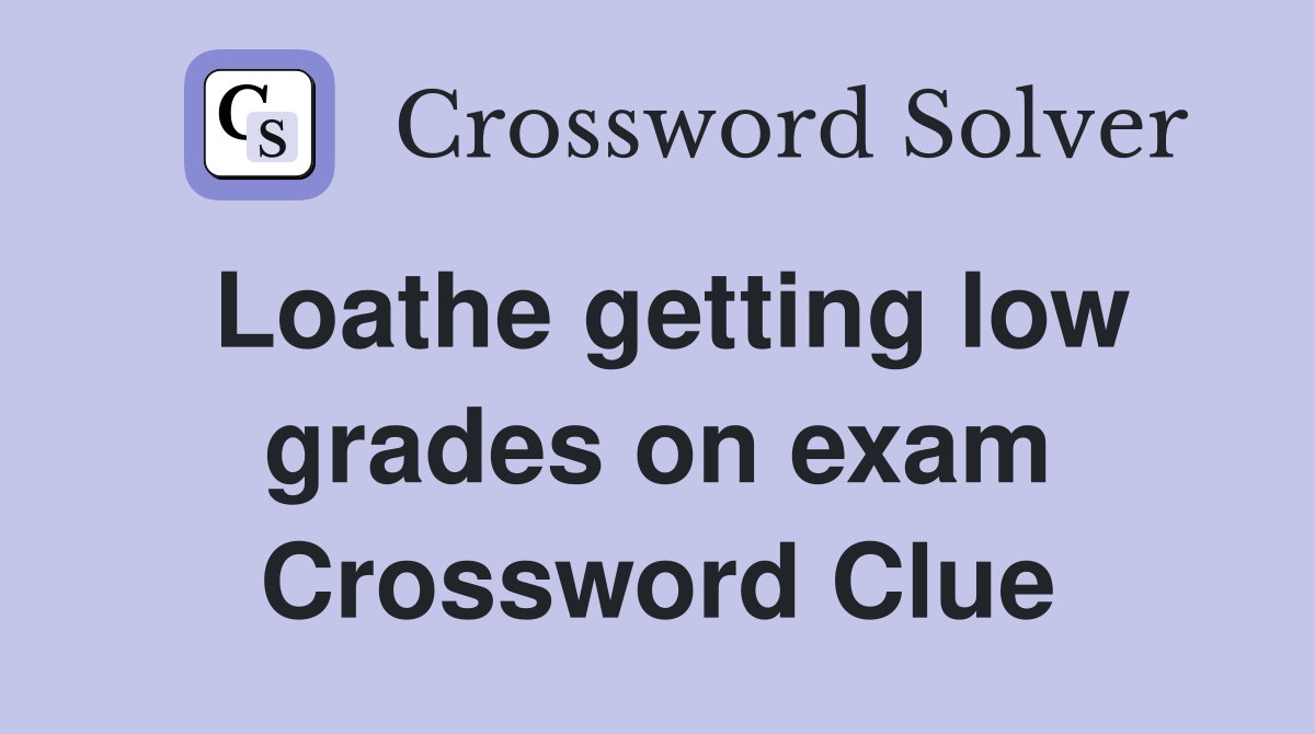 Loathe getting low grades on exam Crossword Clue