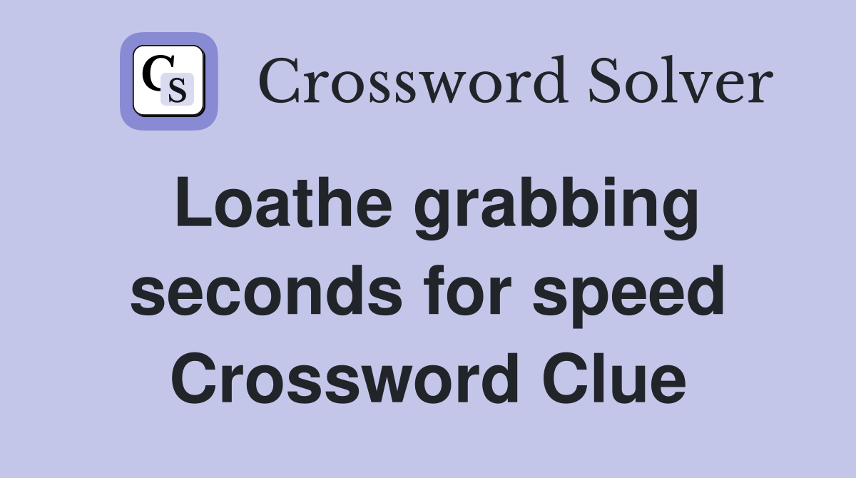 Loathe grabbing seconds for speed Crossword Clue