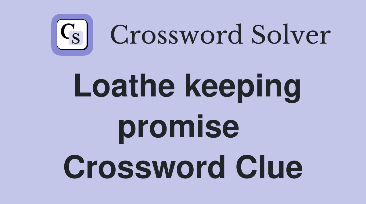 Loathe keeping promise  Crossword Clue