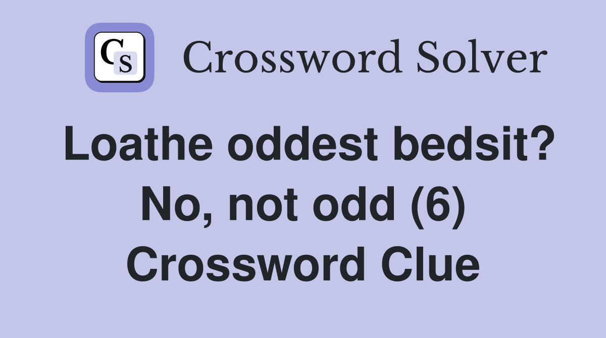 Loathe oddest bedsit? No, not odd (6) Crossword Clue