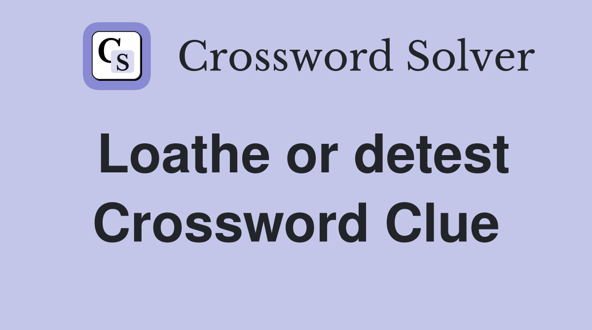 Loathe or detest Crossword Clue Answers Crossword Solver