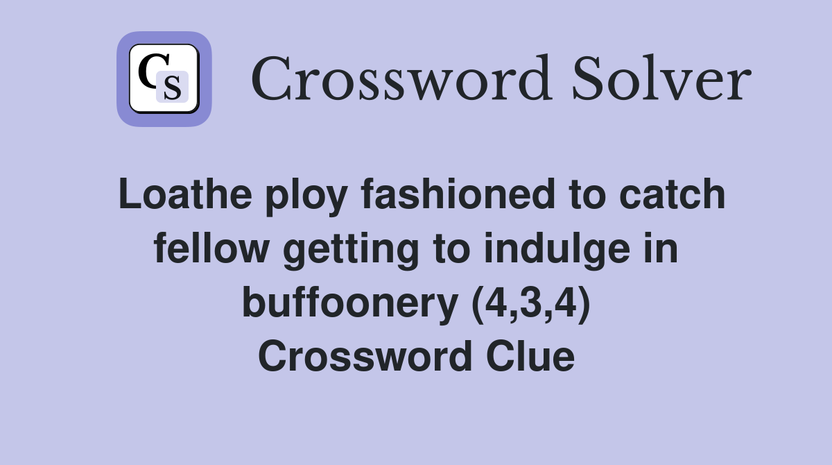 Loathe ploy fashioned to catch fellow getting to indulge in buffoonery (4,3,4) Crossword Clue