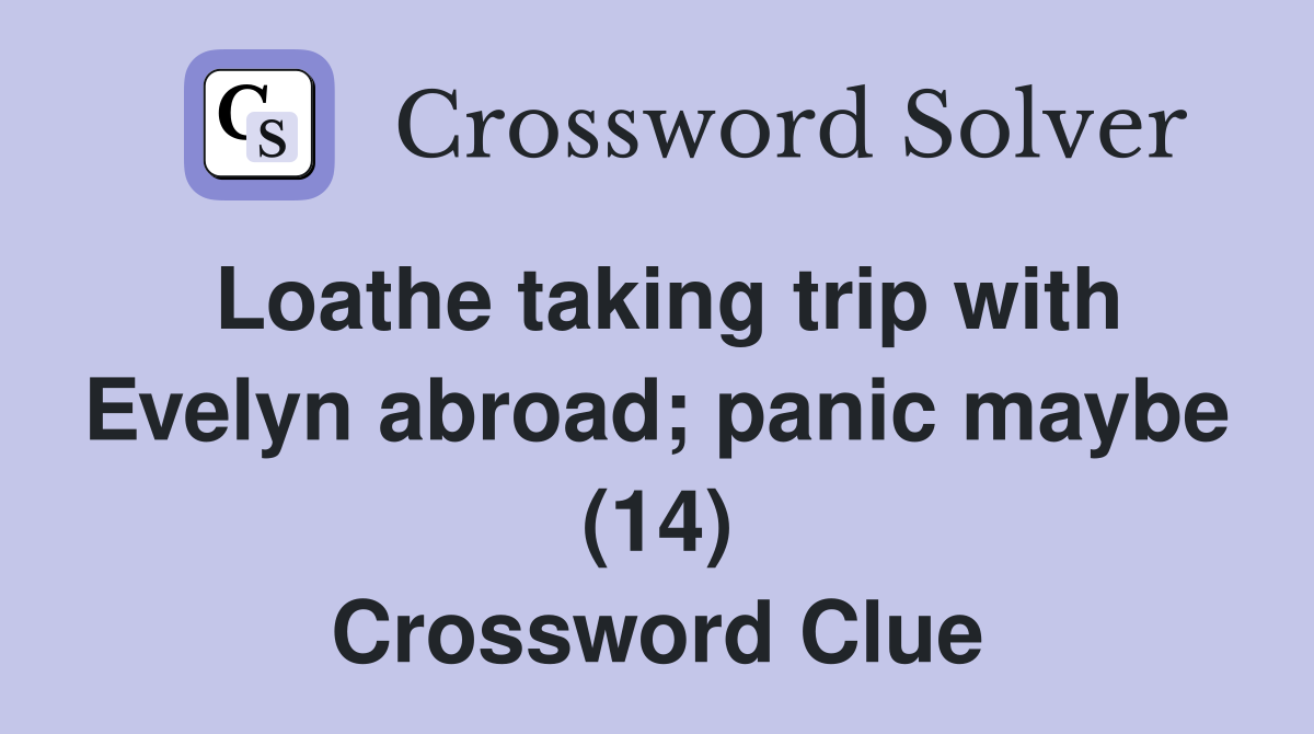 Loathe taking trip with Evelyn abroad; panic maybe (14) Crossword Clue