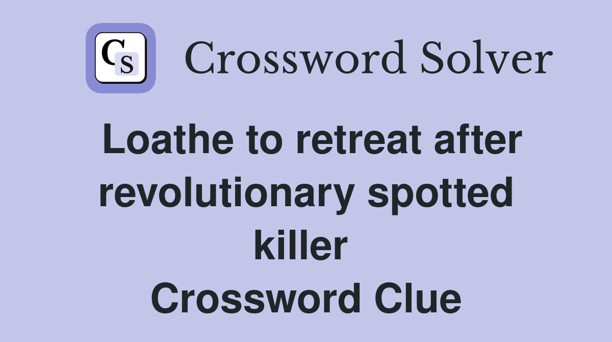 Loathe to retreat after revolutionary spotted killer  Crossword Clue