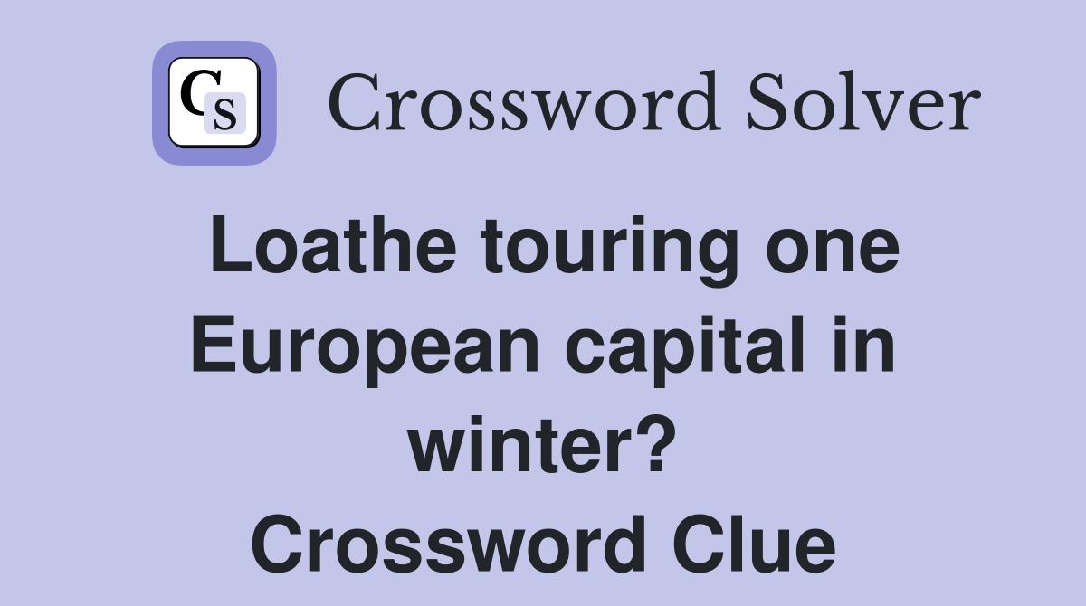 Loathe touring one European capital in winter? Crossword Clue