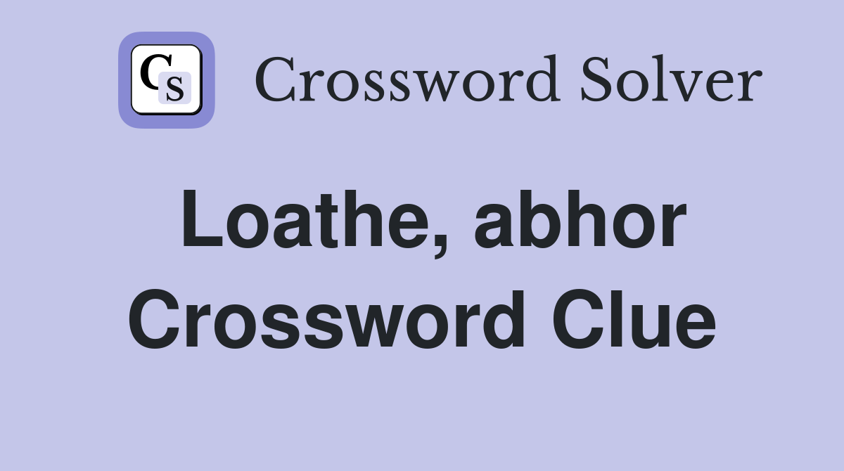 Loathe, abhor Crossword Clue