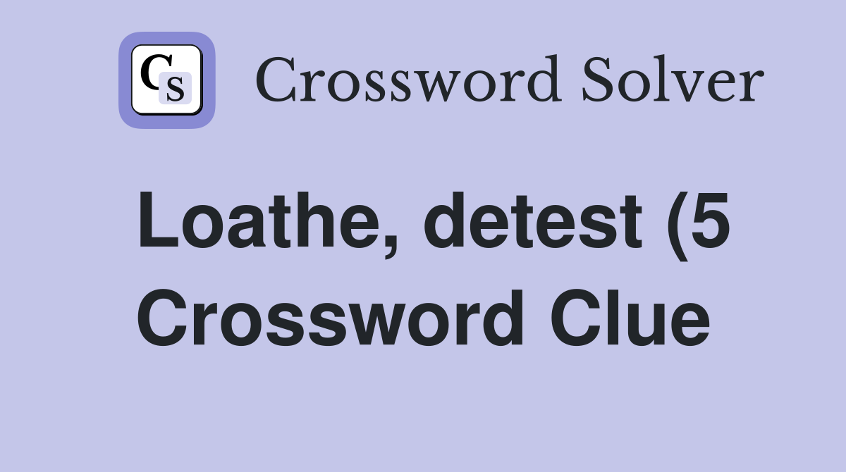 Loathe detest (5) Crossword Clue Answers Crossword Solver Loathe detest (5) Crossword Clue Answers Crossword Solver