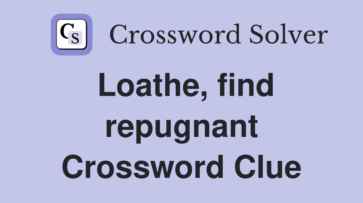 Loathe, find repugnant Crossword Clue