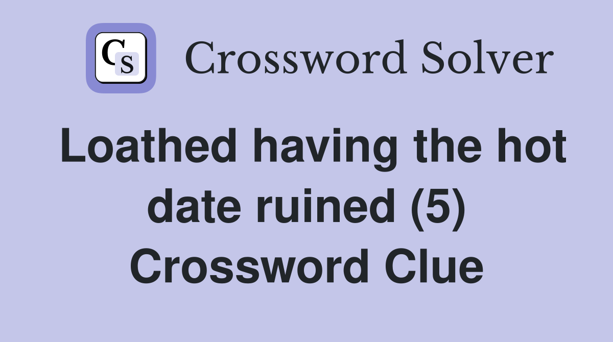 Loathed having the hot date ruined (5) Crossword Clue