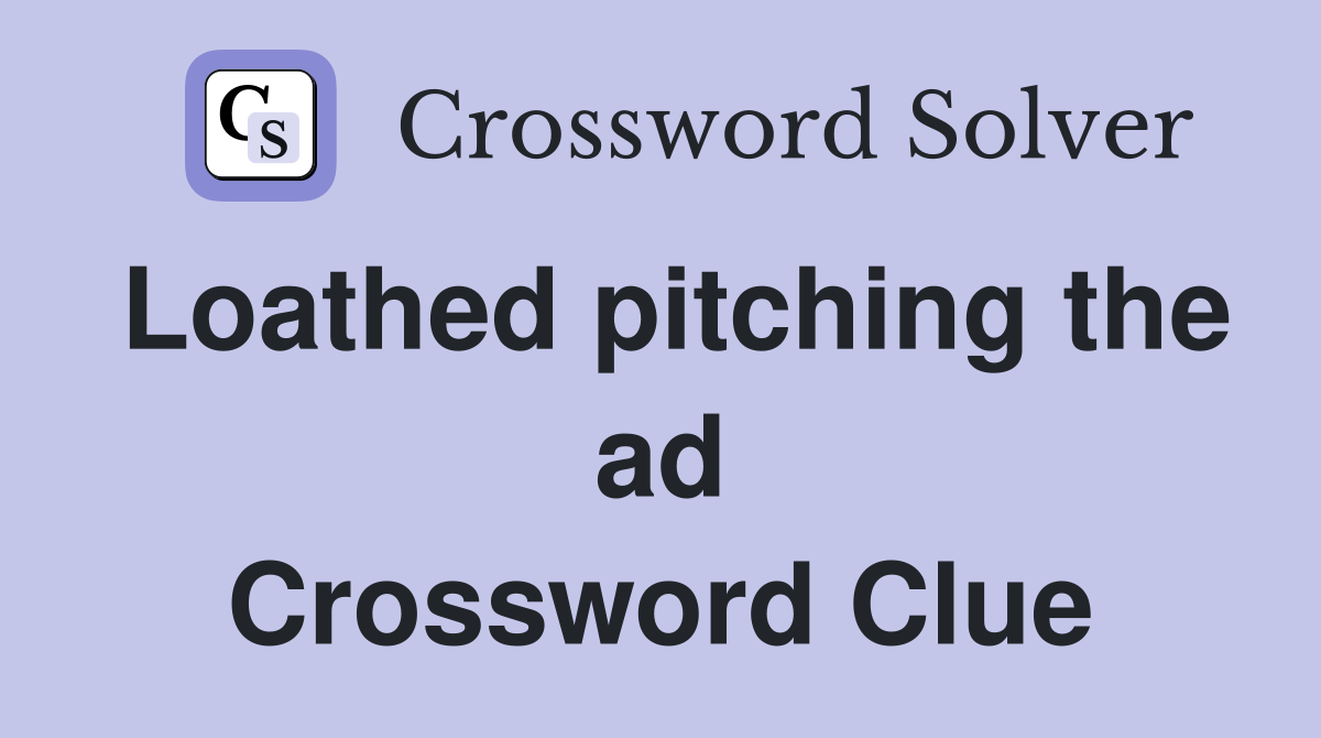 Loathed pitching the ad Crossword Clue