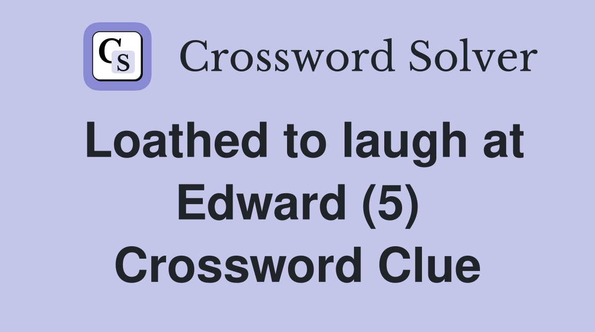 Loathed to laugh at Edward (5) Crossword Clue