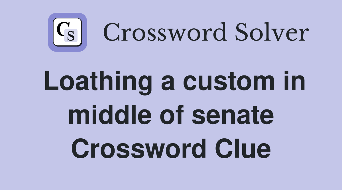 Loathing a custom in middle of senate Crossword Clue