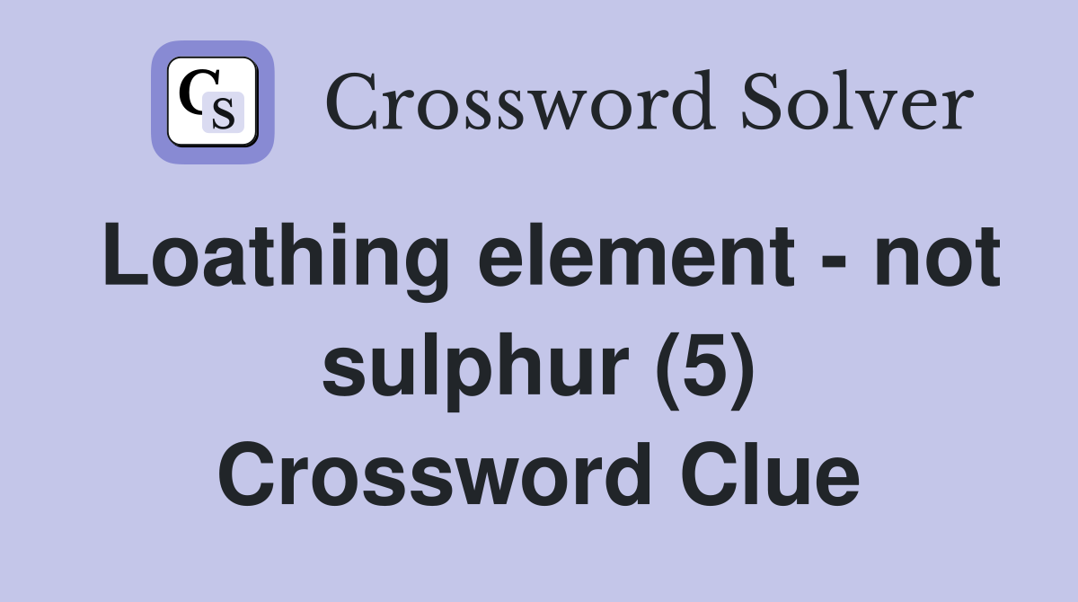 Loathing element - not sulphur (5) Crossword Clue