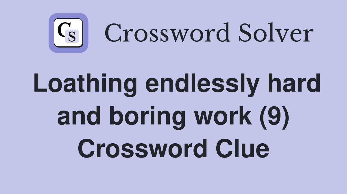Loathing endlessly hard and boring work (9) Crossword Clue