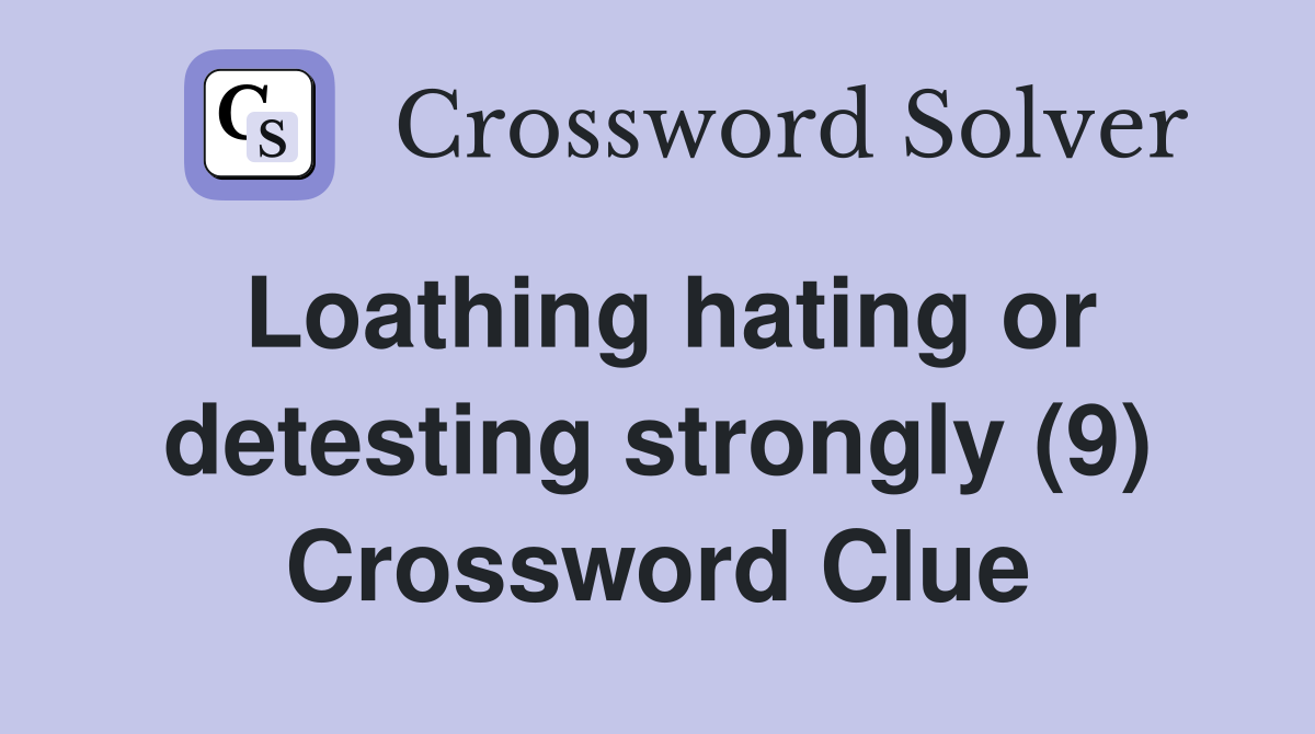Loathing hating or detesting strongly (9) Crossword Clue