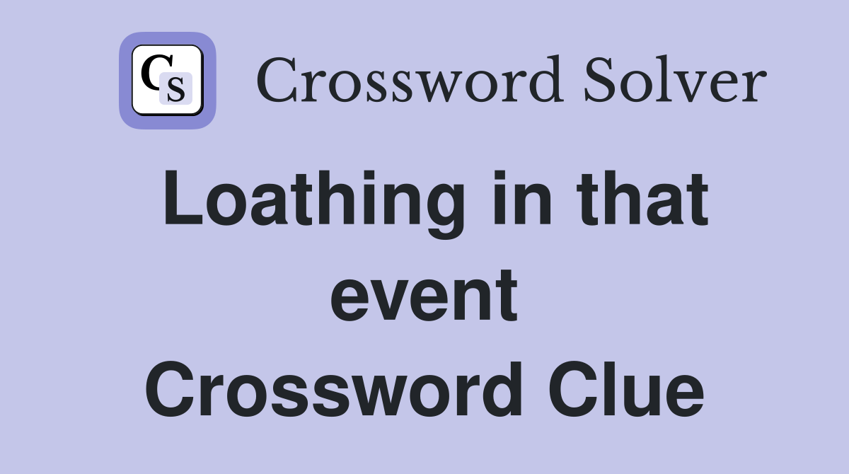 Loathing in that event Crossword Clue
