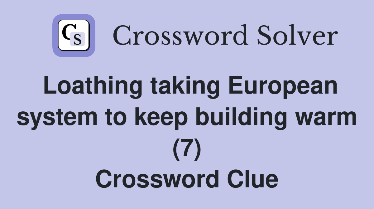 Loathing taking European system to keep building warm (7) Crossword Clue