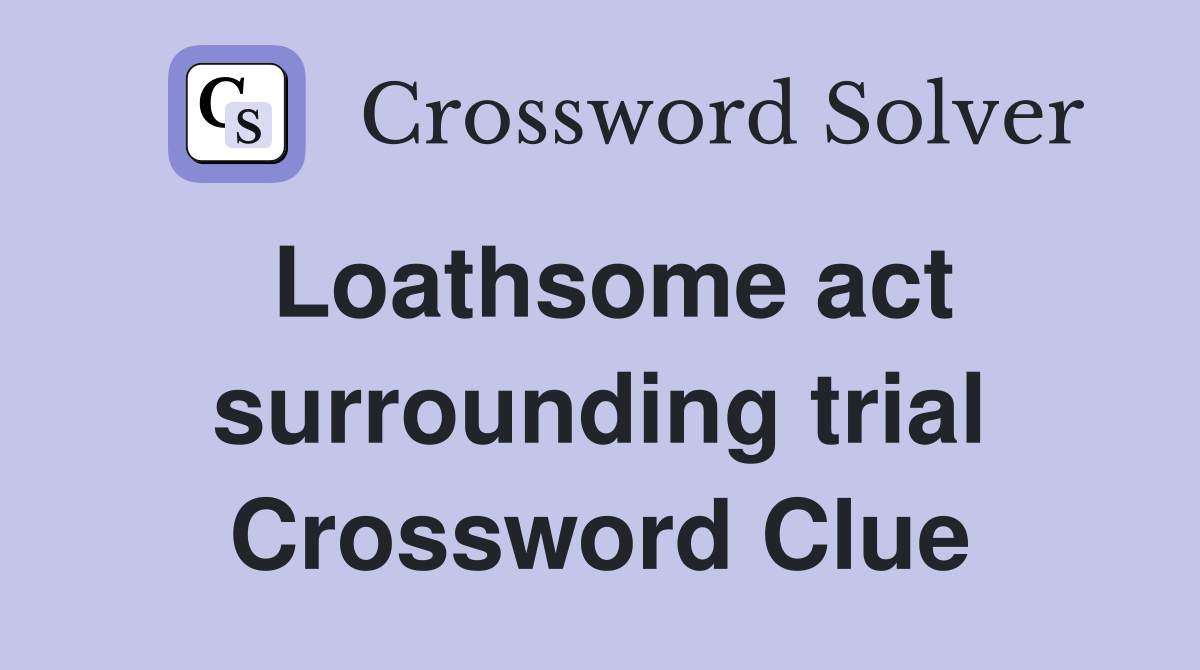 Loathsome act surrounding trial Crossword Clue