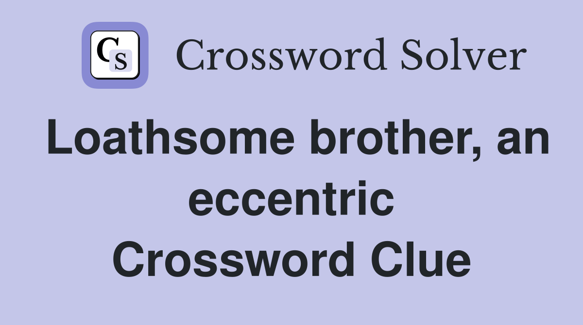 Loathsome brother, an eccentric Crossword Clue