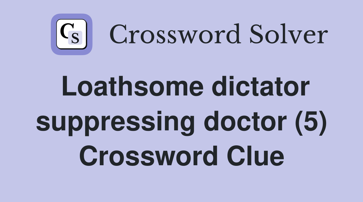 Loathsome dictator suppressing doctor (5) Crossword Clue