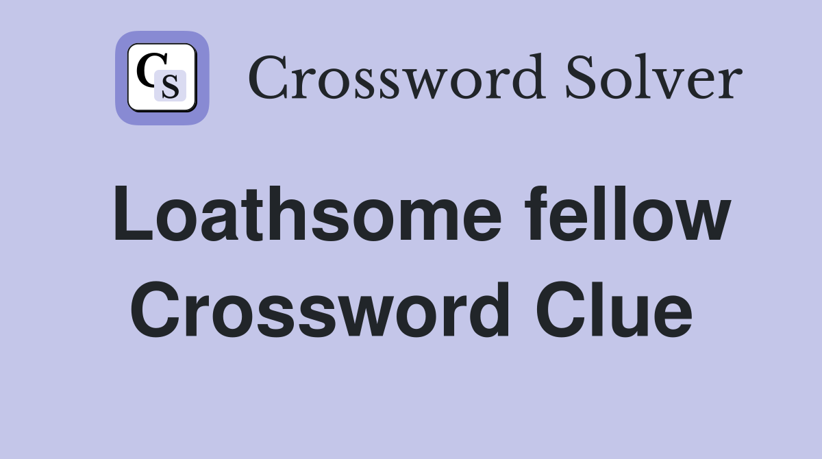 Loathsome fellow Crossword Clue