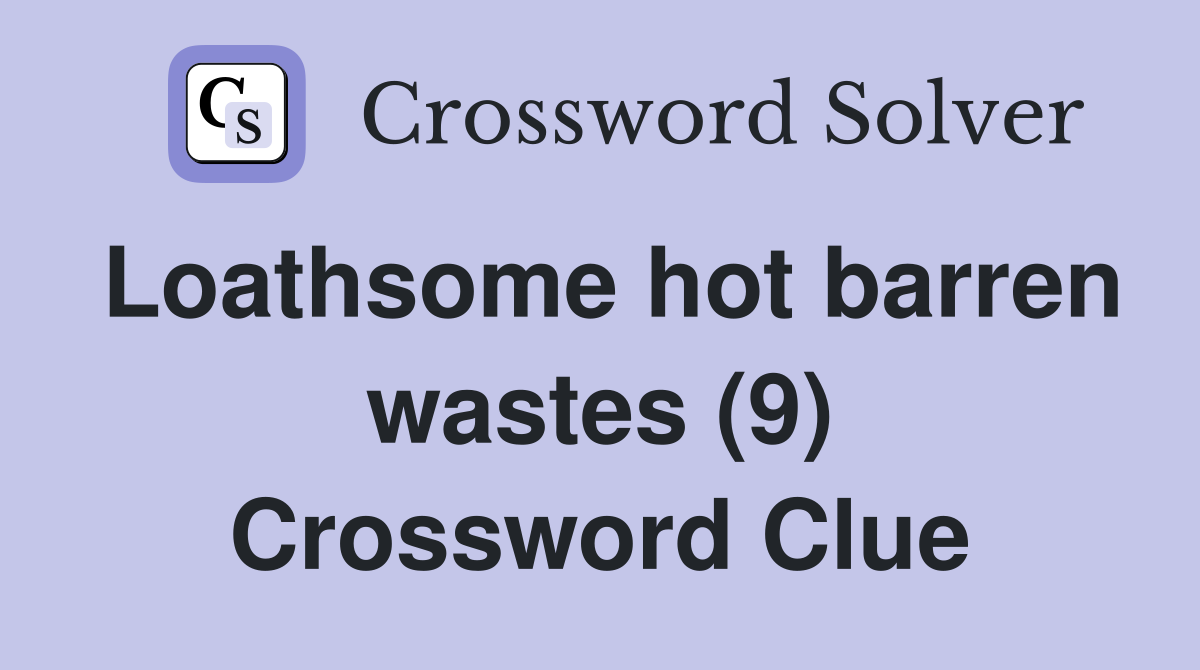 Loathsome hot barren wastes (9) Crossword Clue