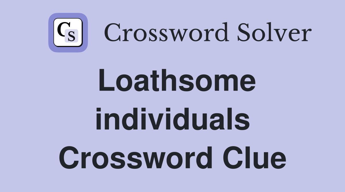 Loathsome individuals Crossword Clue