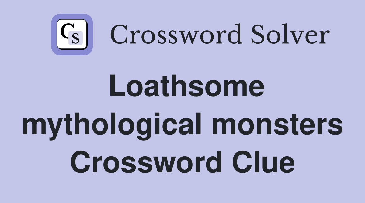 Loathsome mythological monsters Crossword Clue