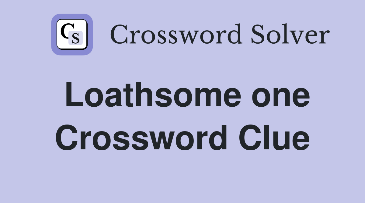 Loathsome one Crossword Clue